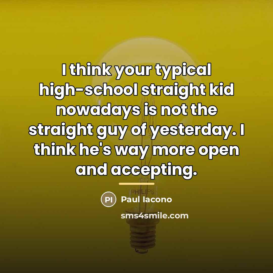 “I think your typical high-school straight kid nowadays is not…” quote by Paul Iacono