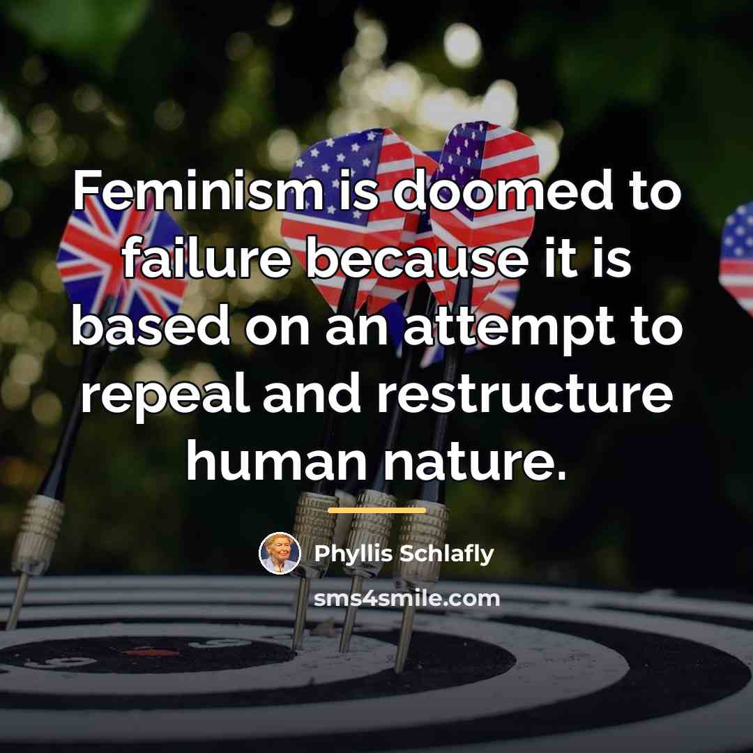 “Feminism is doomed to failure because it is based on…” quote by Phyllis Schlafly