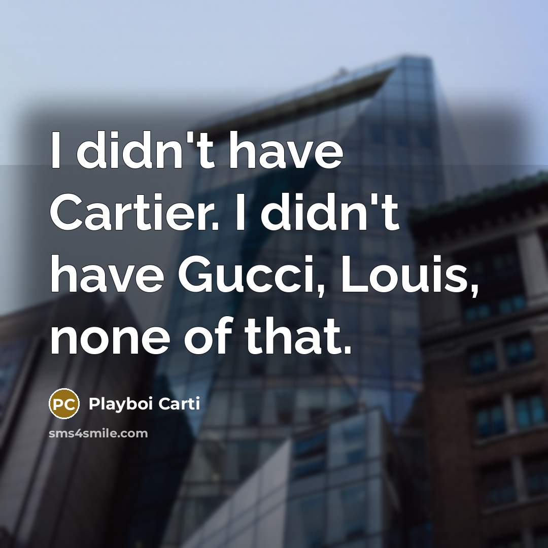 “I didn't have Cartier. I didn't have Gucci, Louis, none of that.” quote by Playboi Carti