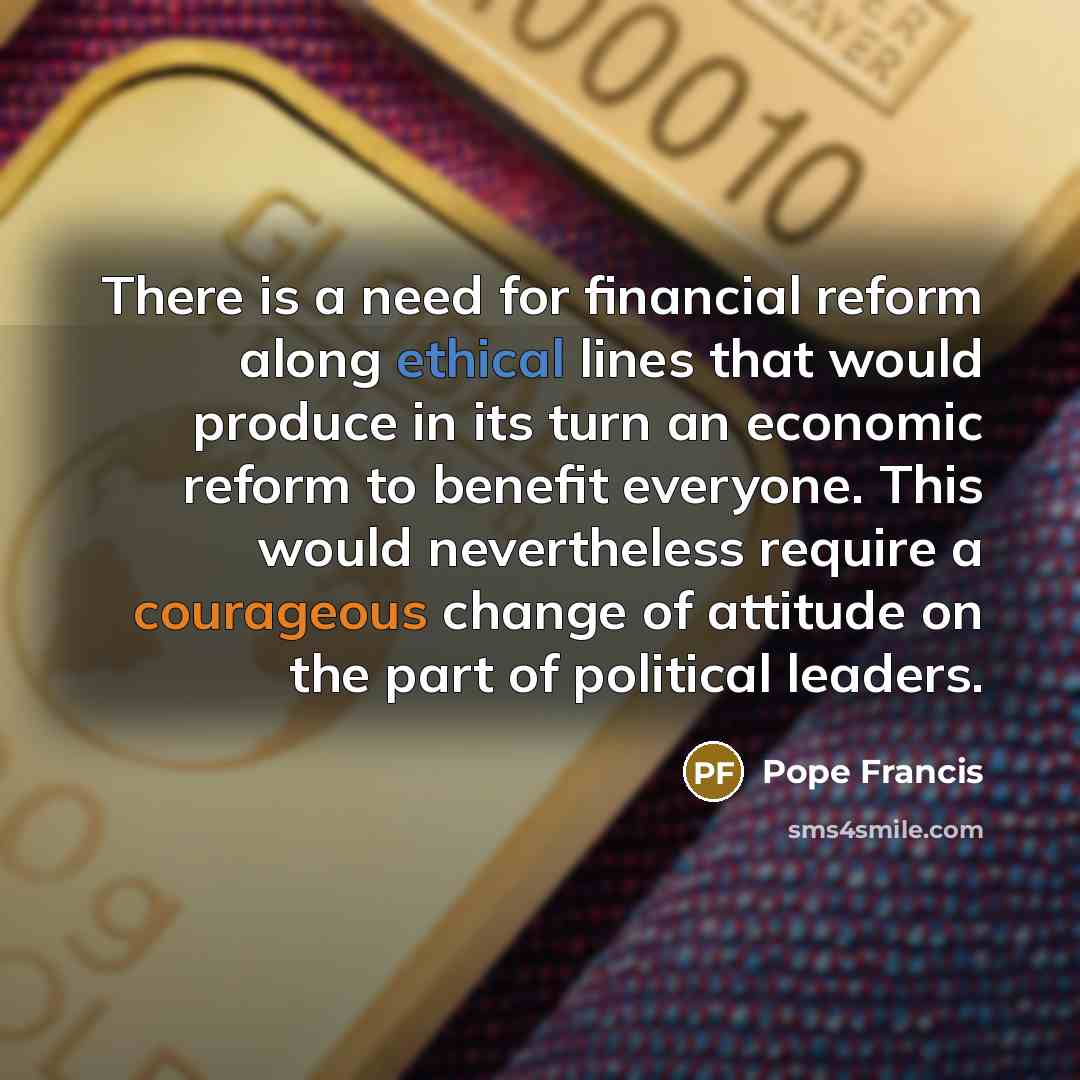 “There is a need for financial reform along ethical lines…” quote by Pope Francis