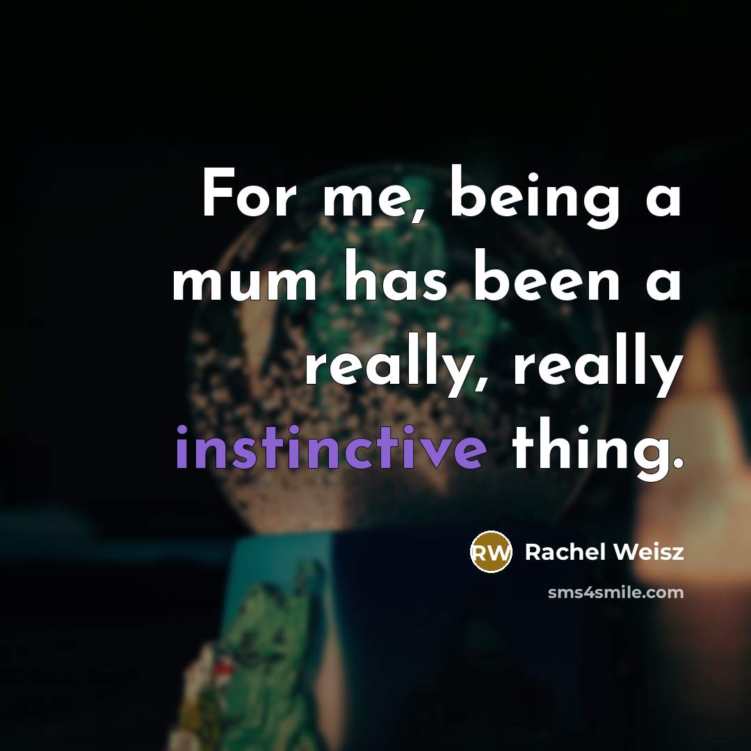 “For me, being a mum has been a really, really…” quote by Rachel Weisz