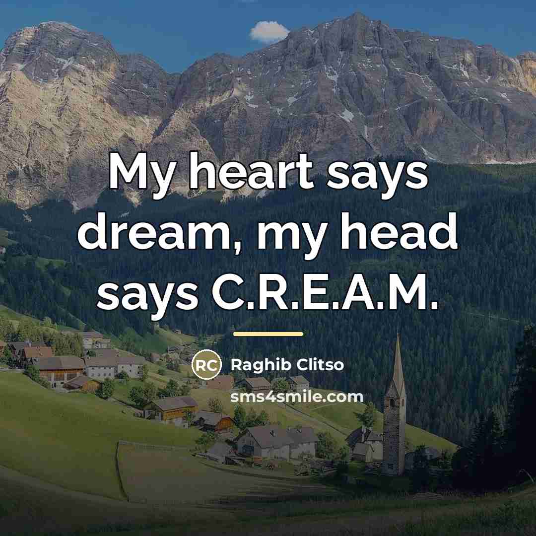 “My heart says dream, my head says C.R.E.A.M.…” quote by Raghib Clitso