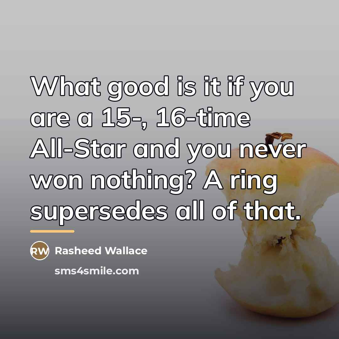 “What good is it if you are a 15-, 16-time…” quote by Rasheed Wallace