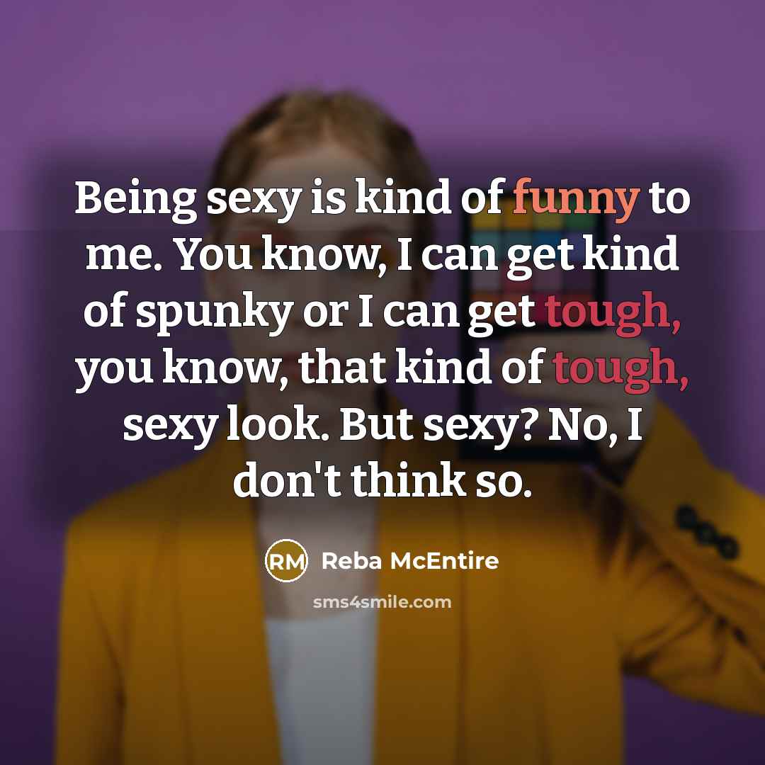 “Being sexy is kind of funny to me. You know,…” quote by Reba McEntire