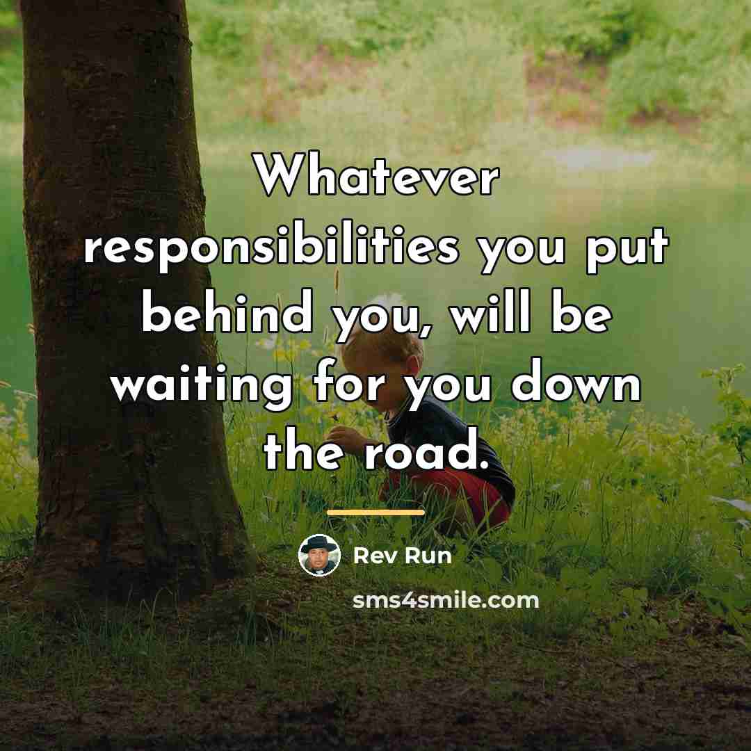 “Whatever responsibilities you put behind you, will be waiting for…” quote by Rev Run