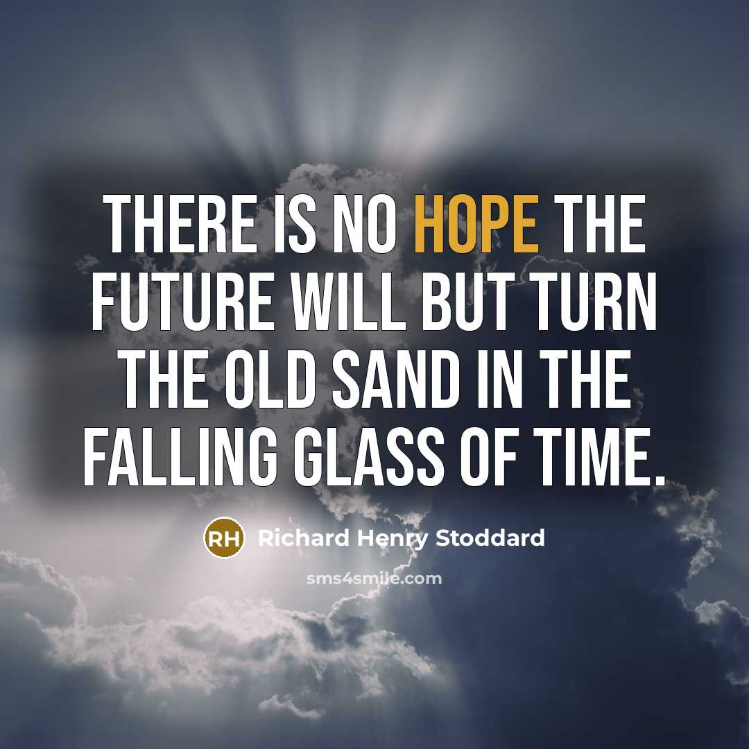 “There is no hope the future will but turn the…” quote by Richard Henry Stoddard
