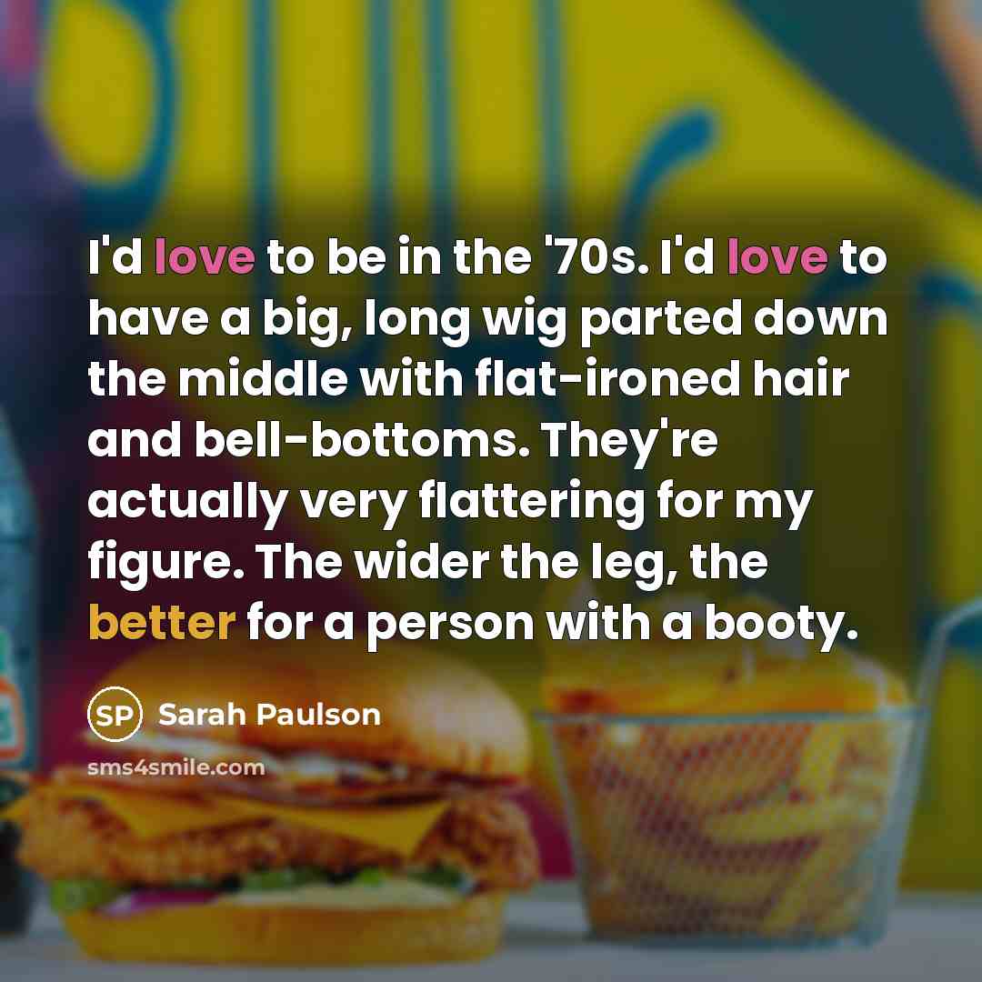 “I'd love to be in the '70s. I'd love to…” quote by Sarah Paulson