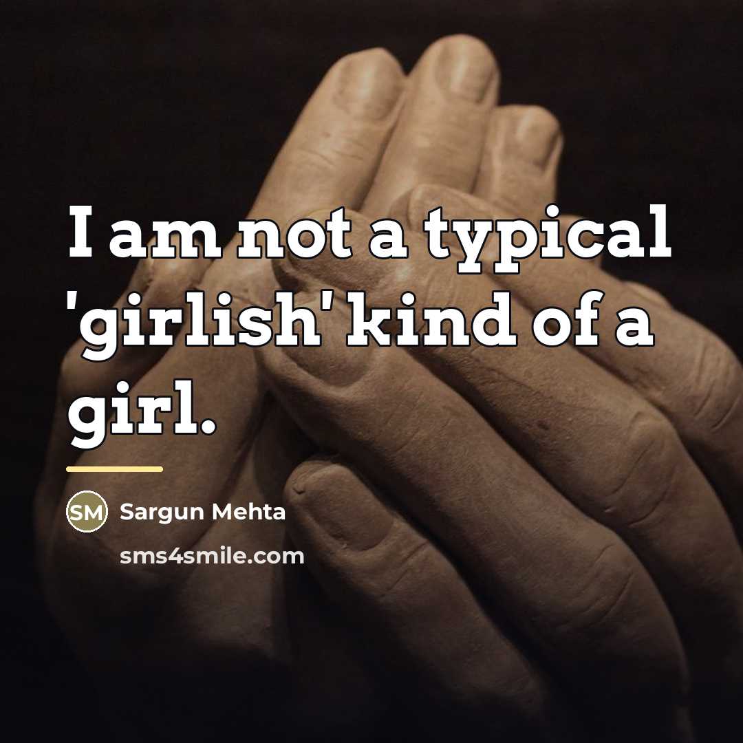“I am not a typical 'girlish' kind of a girl.…” quote by Sargun Mehta
