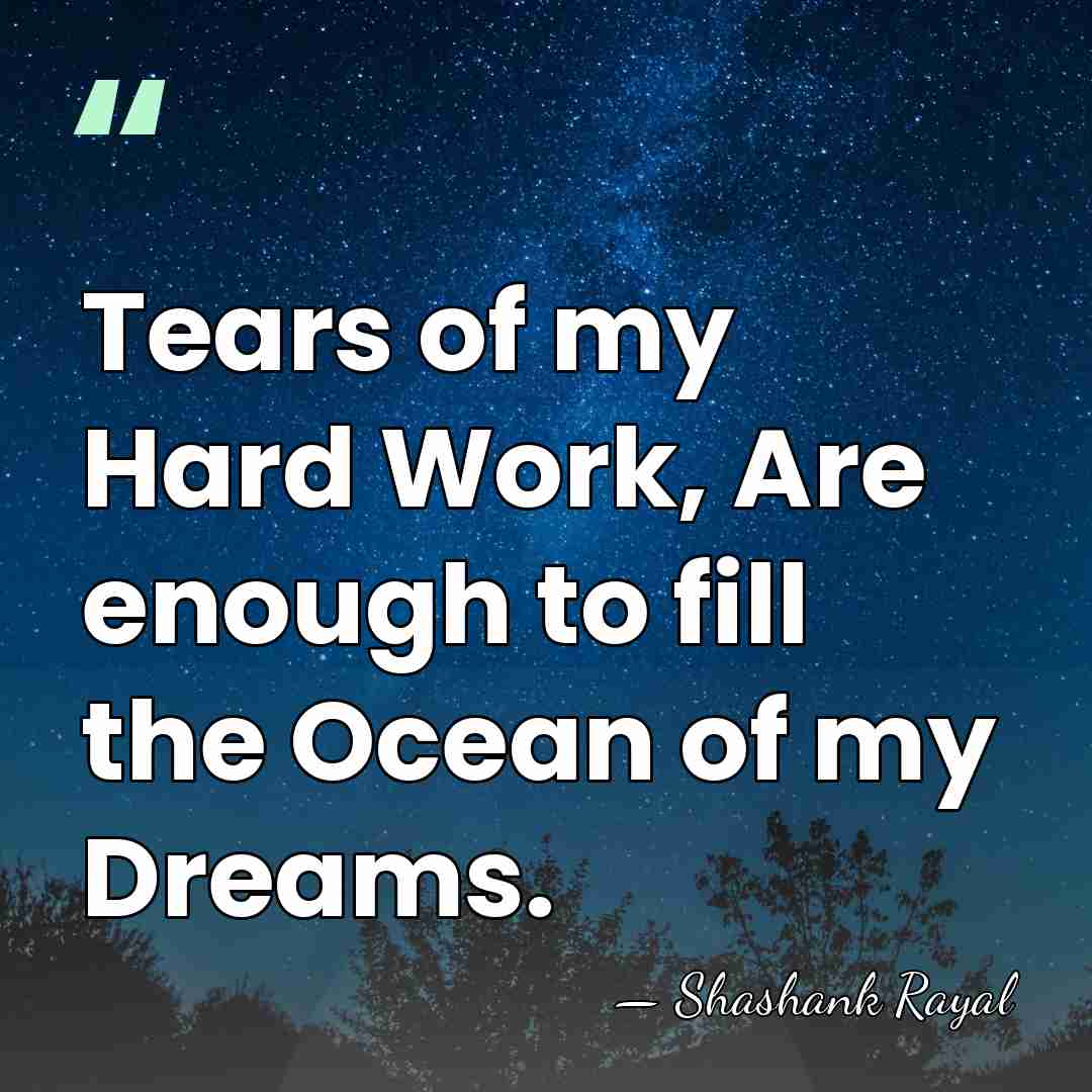 Tears of my Hard Work, Are enough to fill the Ocean of&hellip; - Shashank Rayal