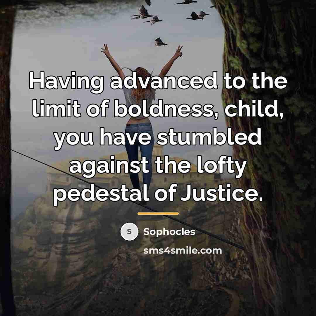 “Having advanced to the limit of boldness, child, you have…” quote by Sophocles