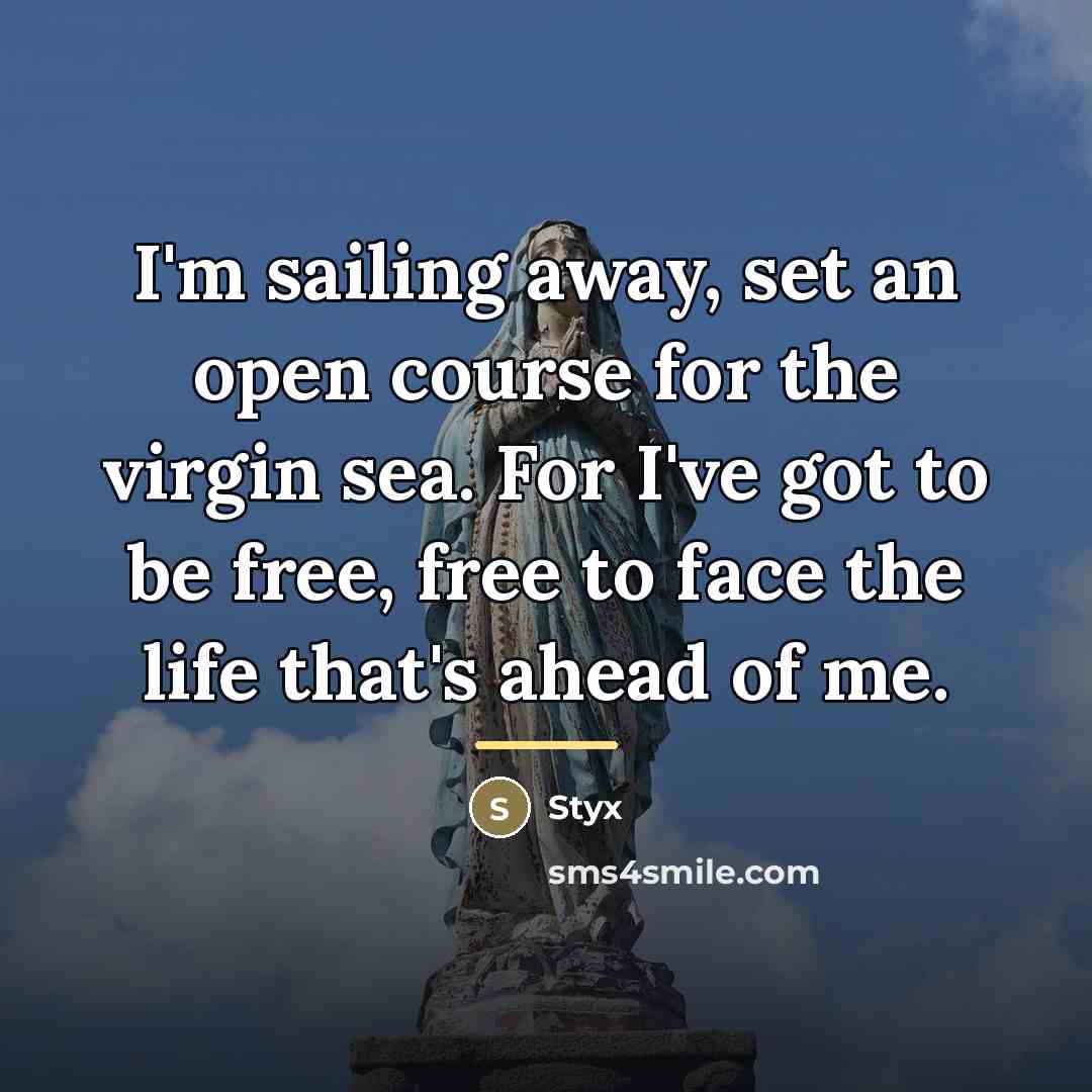 “I'm sailing away, set an open course for the virgin…” quote by Styx