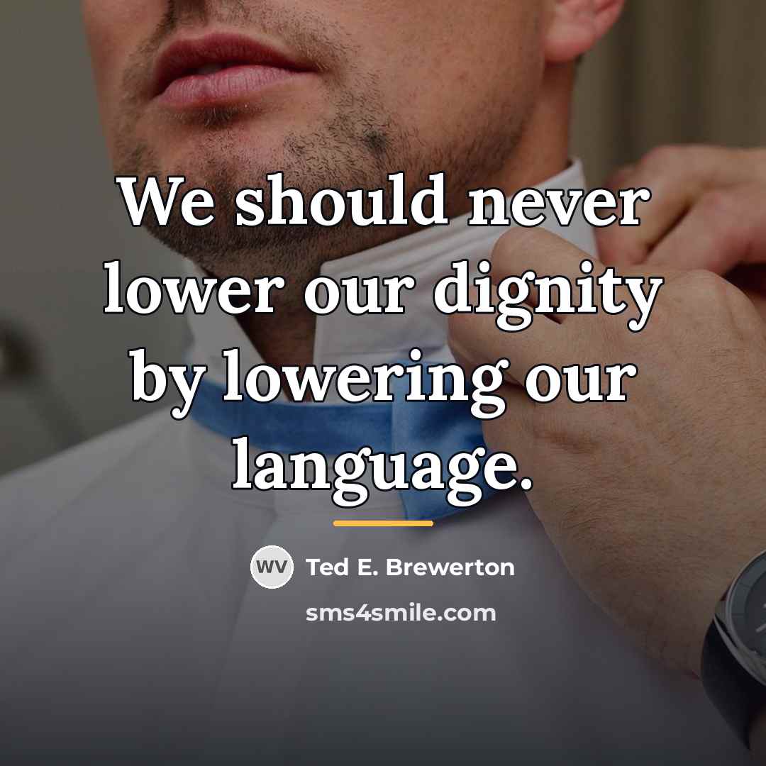 “We should never lower our dignity by lowering our language.…” quote by Ted E. Brewerton