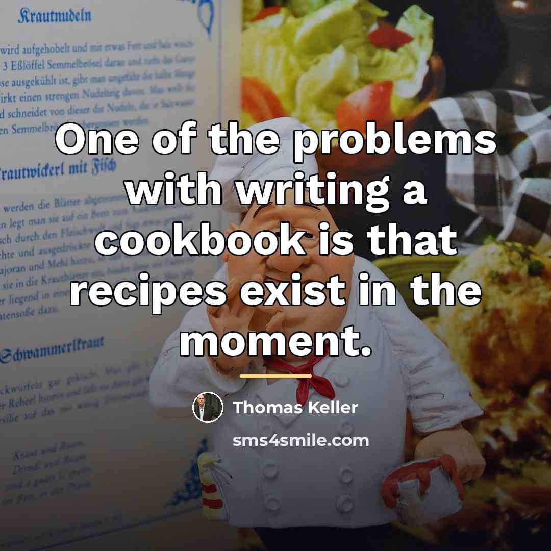 “One of the problems with writing a cookbook is that…” quote by Thomas Keller