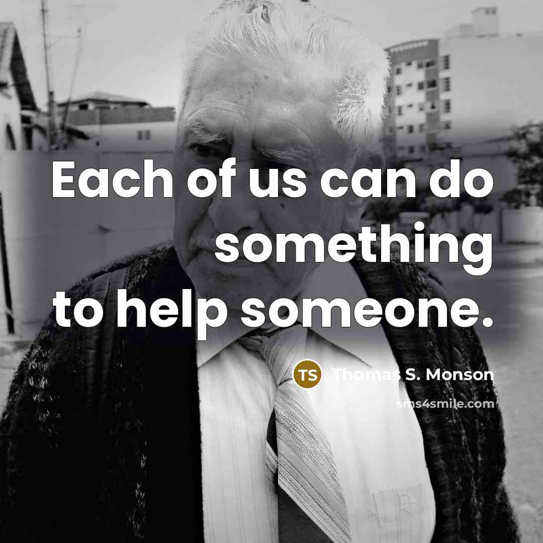 “Each of us can do something to help someone.…” quote by Thomas S. Monson