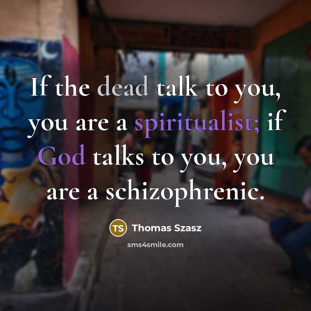 “If the dead talk to you, you are a spiritualist;…” quote by Thomas Szasz