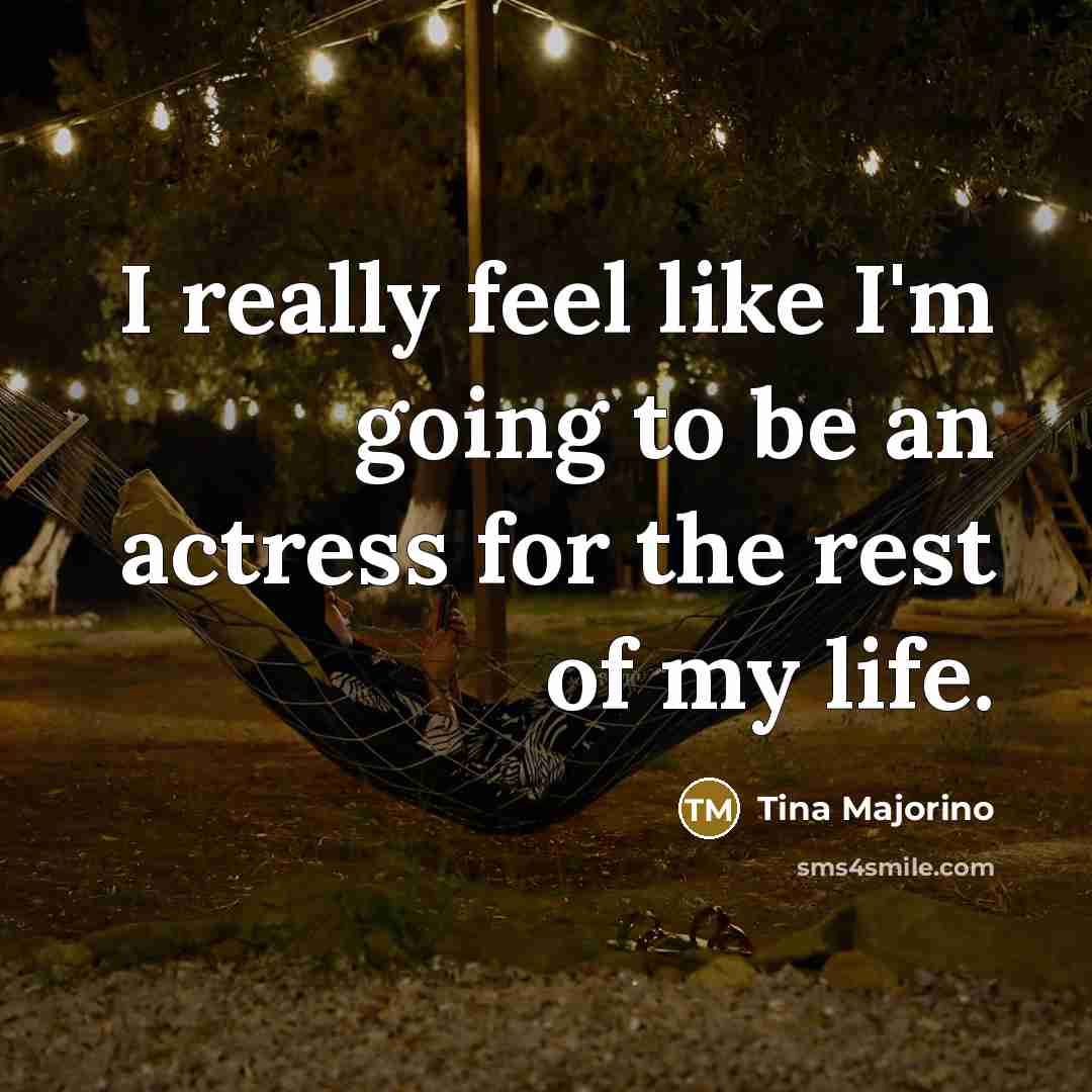“I really feel like I'm going to be an actress…” quote by Tina Majorino