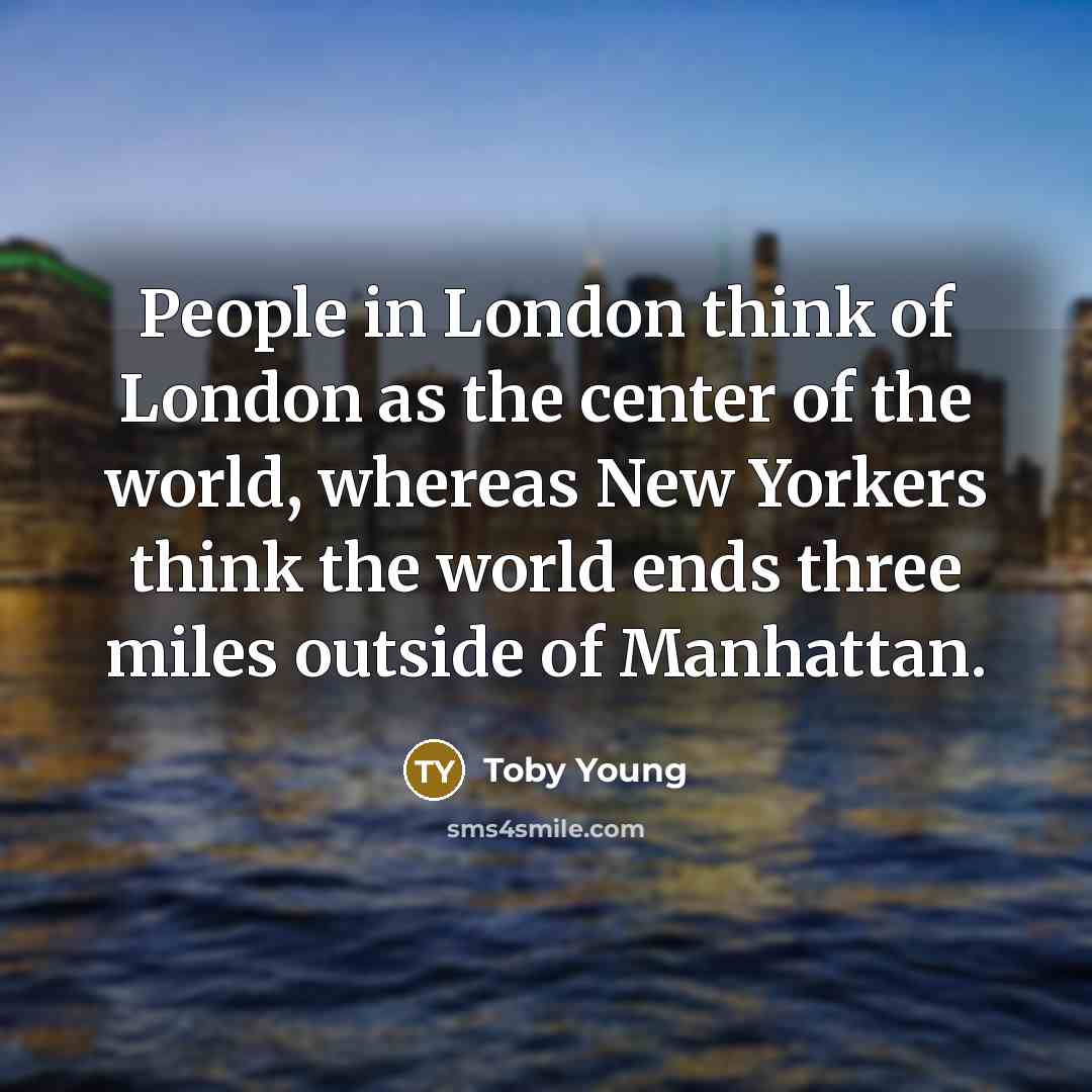 “People in London think of London as the center of…” quote by Toby Young