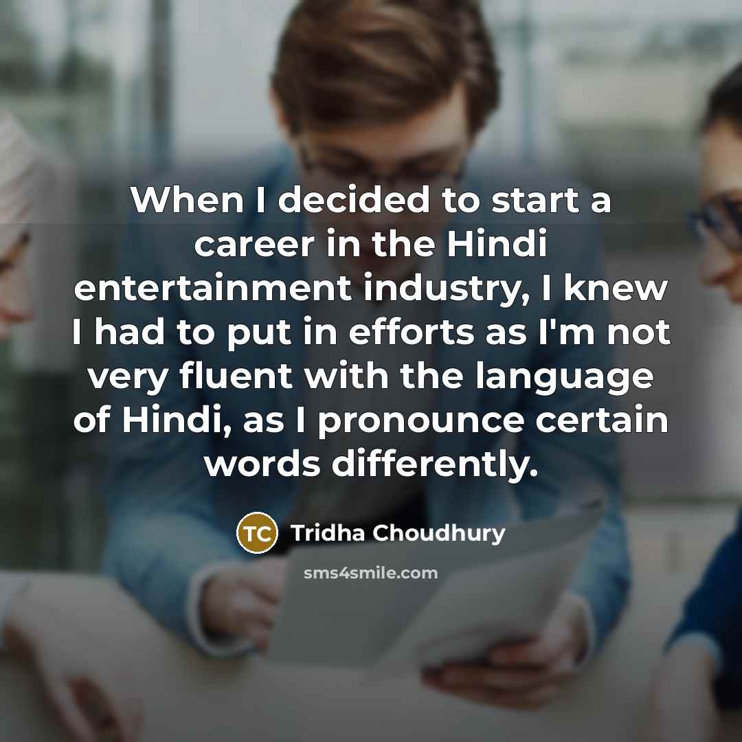 “When I decided to start a career in the Hindi…” quote by Tridha Choudhury