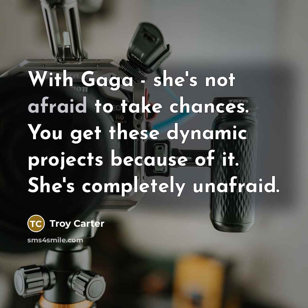 “With Gaga - she's not afraid to take chances. You…” quote by Troy Carter