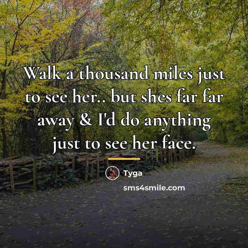 “Walk a thousand miles just to see her.. but shes…” quote by Tyga