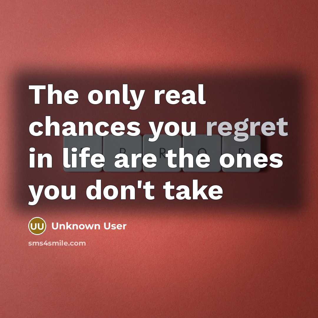 “The only real chances you regret in life are the…” quote by Unknown User