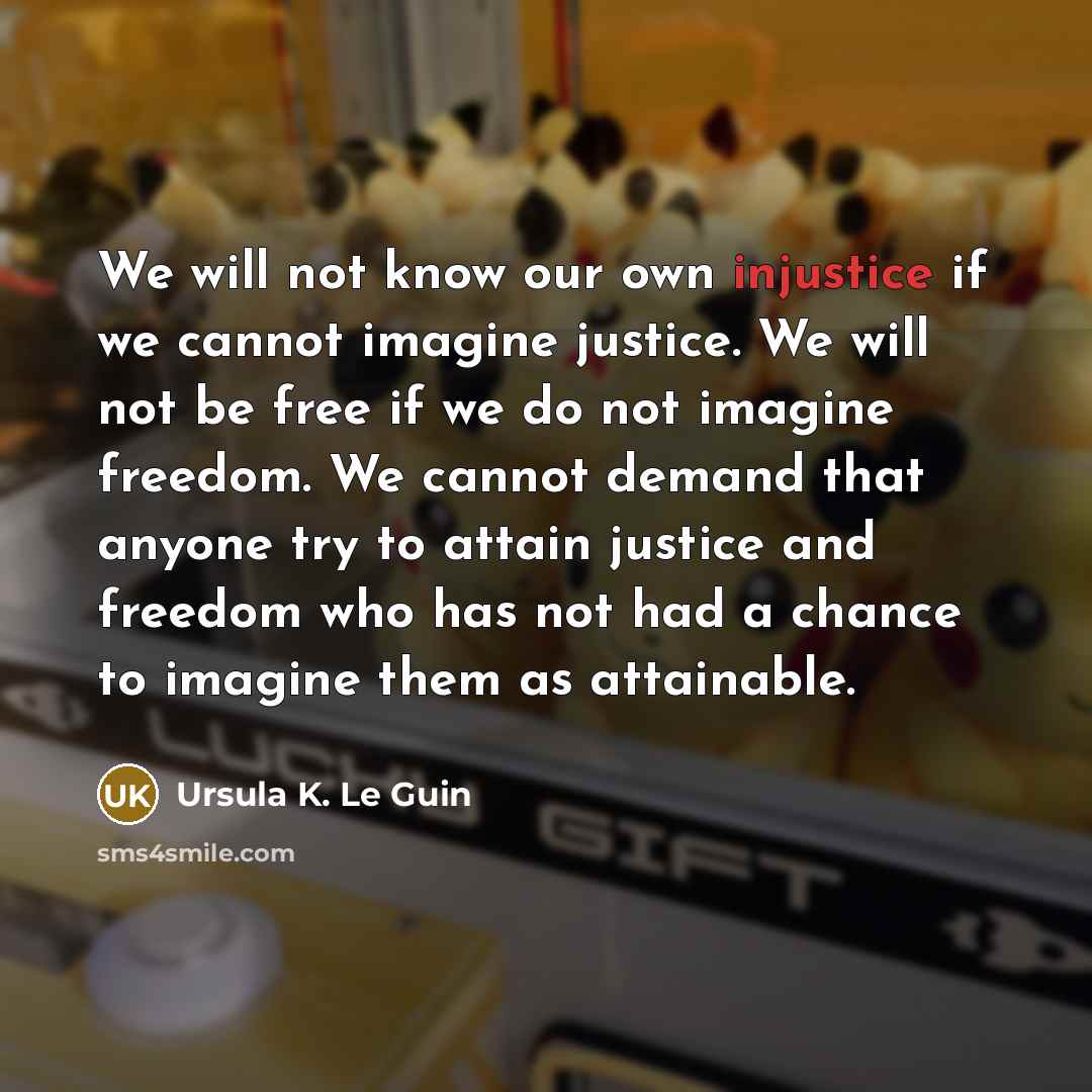 “We will not know our own injustice if we cannot…” quote by Ursula K. Le Guin