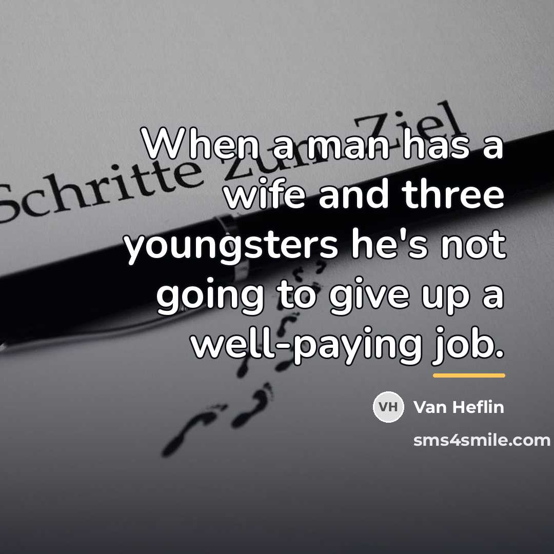 “When a man has a wife and three youngsters he's…” quote by Van Heflin
