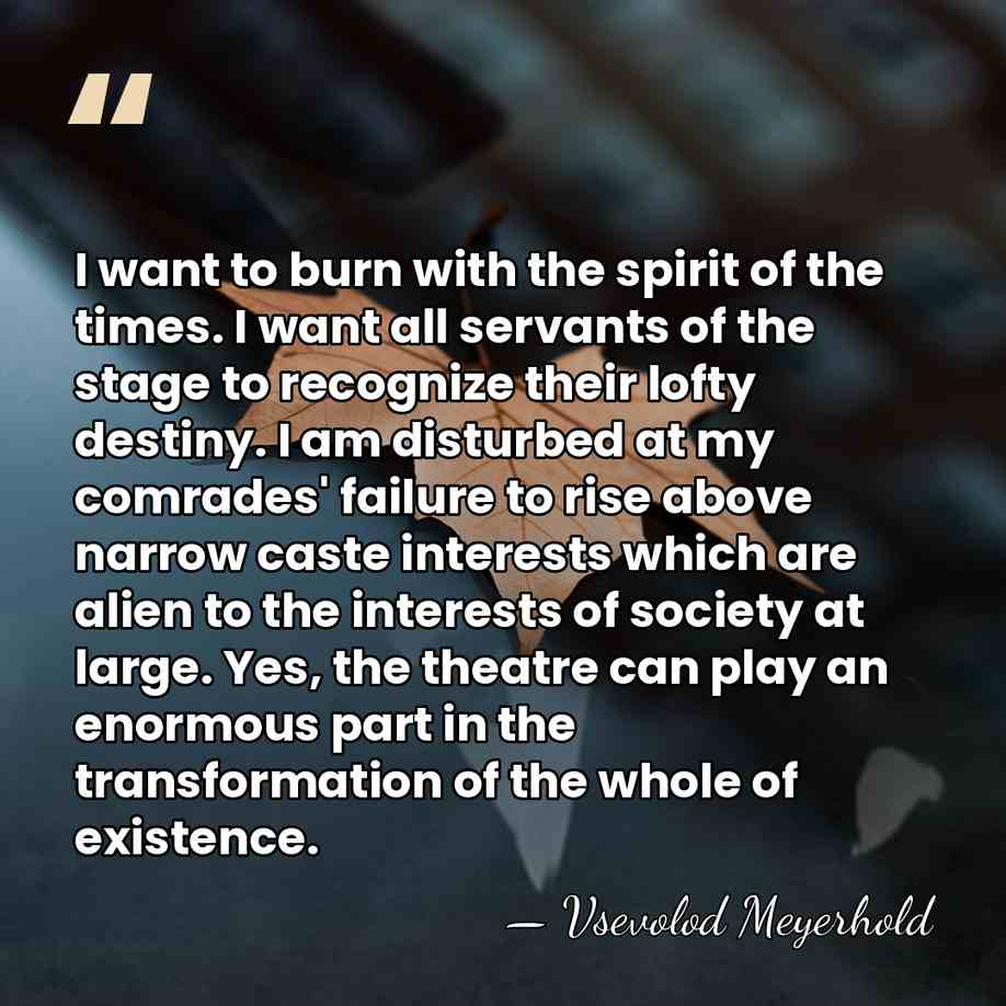 I want to burn with the spirit of the times. I want&hellip; - Vsevolod Meyerhold