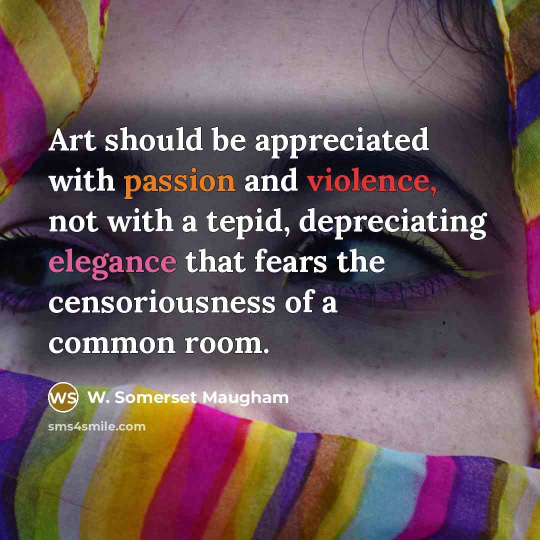 “Art should be appreciated with passion and violence, not with…” quote by W. Somerset Maugham