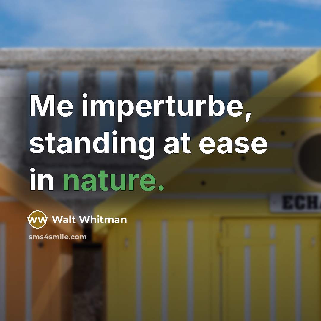 “Me imperturbe, standing at ease in nature.” quote by Walt Whitman