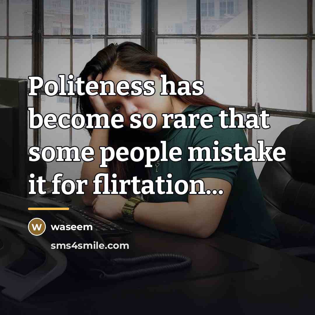 “Politeness has become so rare that some people mistake it…” quote by Waseem