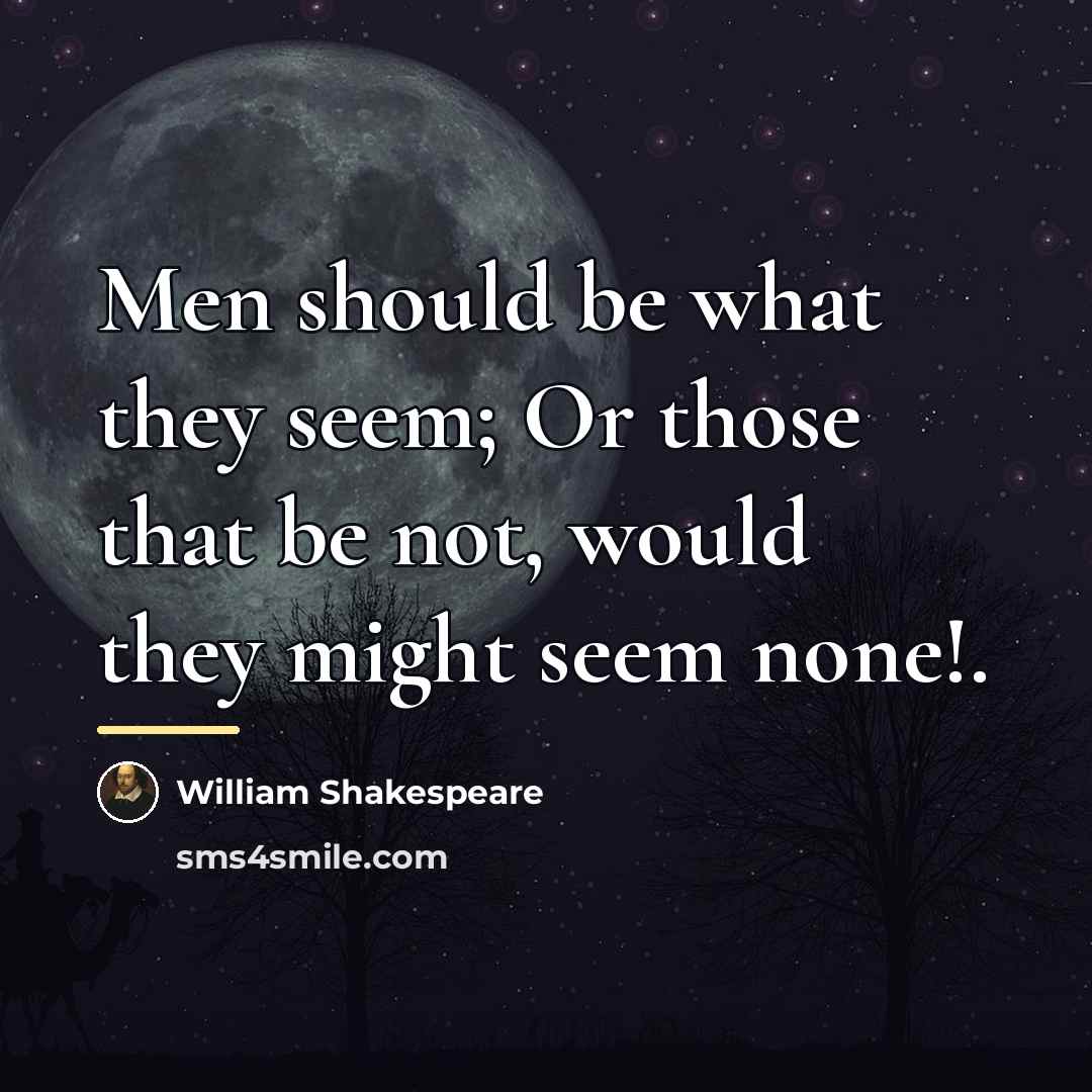 “Men should be what they seem; Or those that be…” quote by William Shakespeare