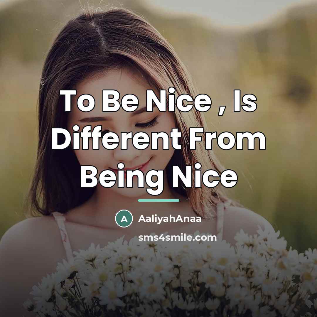 “To Be Nice , Is Different From Being Nice…” quote by AaliyahAnaa