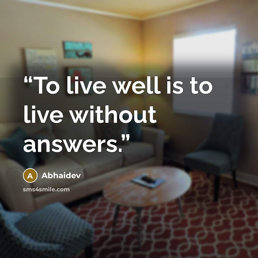 “To live well is to live without answers.” quote by Abhaidev