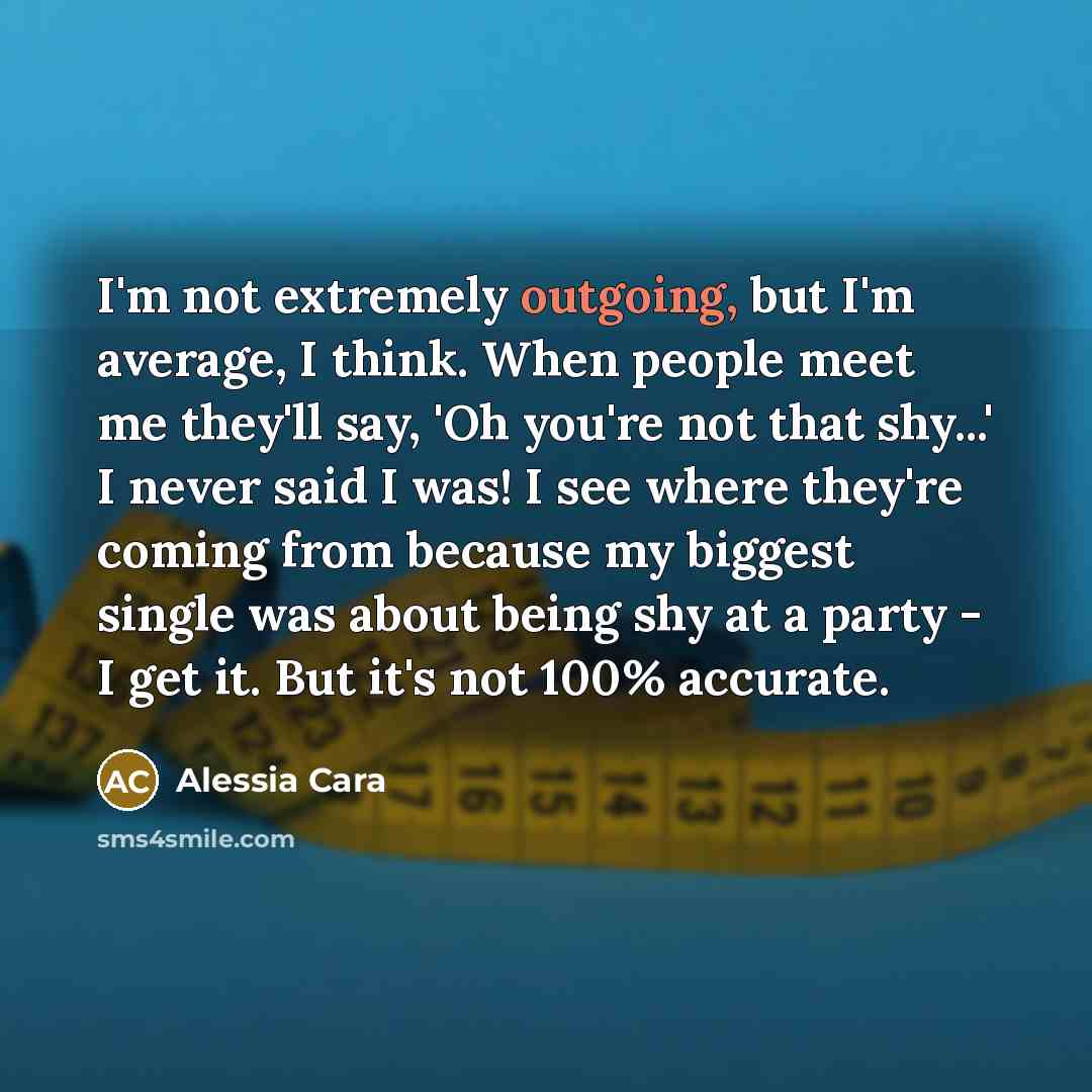 “I'm not extremely outgoing, but I'm average, I think. When…” quote by Alessia Cara
