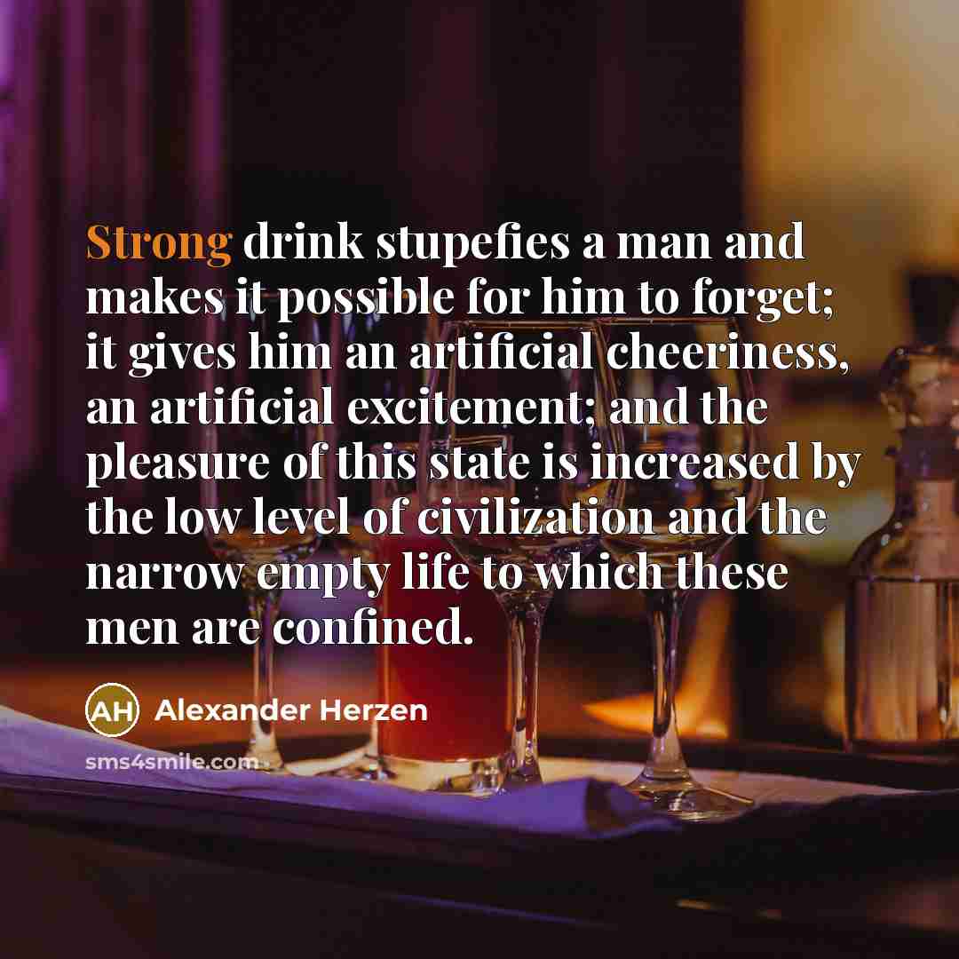 “Strong drink stupefies a man and makes it possible for…” quote by Alexander Herzen