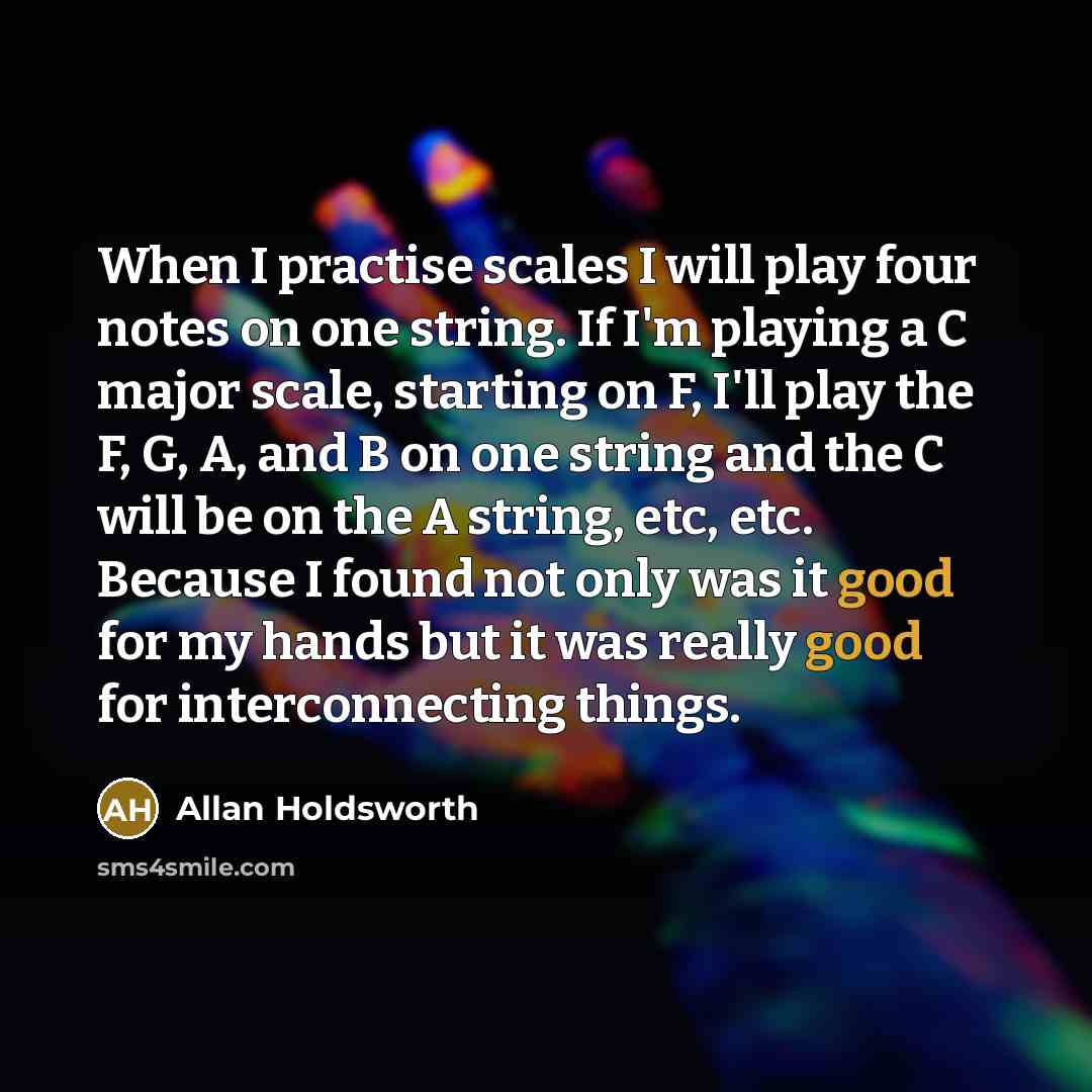 “When I practise scales I will play four notes on…” quote by Allan Holdsworth
