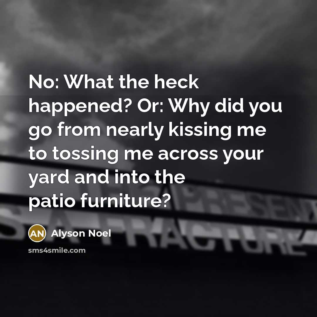 “No: What the heck happened? Or: Why did you go…” quote by Alyson Noel