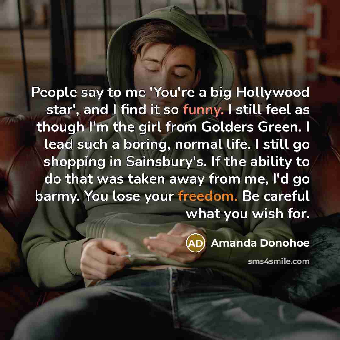 “People say to me 'You're a big Hollywood star', and…” quote by Amanda Donohoe