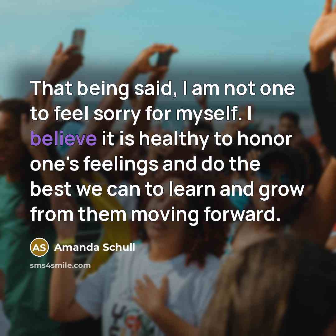 “That being said, I am not one to feel sorry…” quote by Amanda Schull