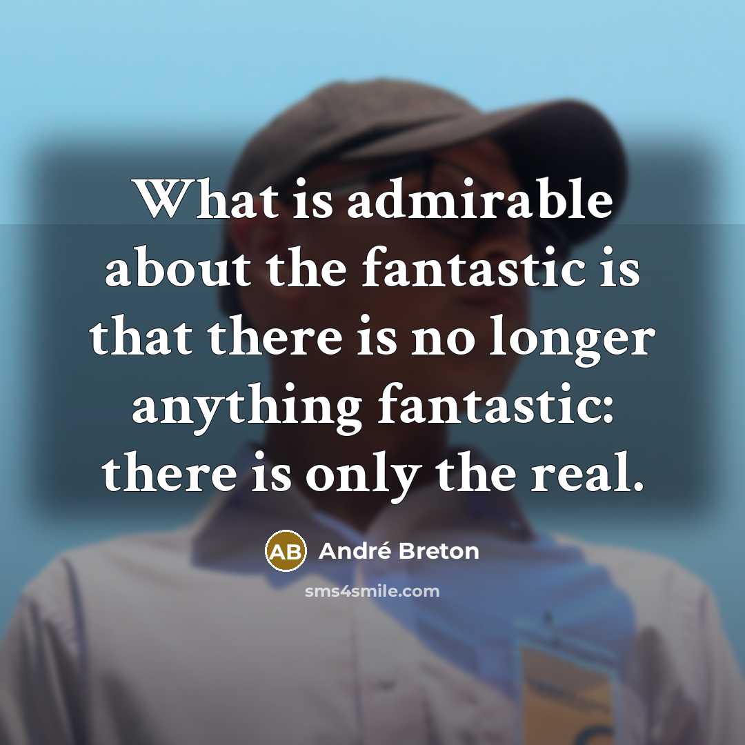 “What is admirable about the fantastic is that there is…” quote by Andre Breton