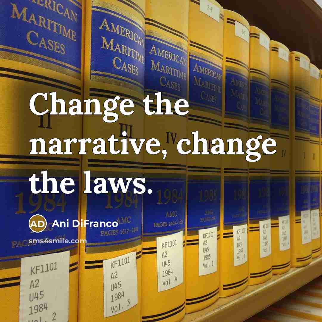 “Change the narrative, change the laws.” quote by Ani DiFranco