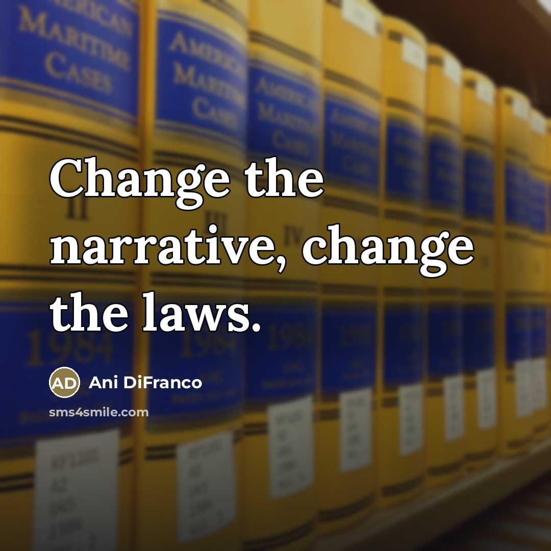“Change the narrative, change the laws.…” quote by Ani DiFranco