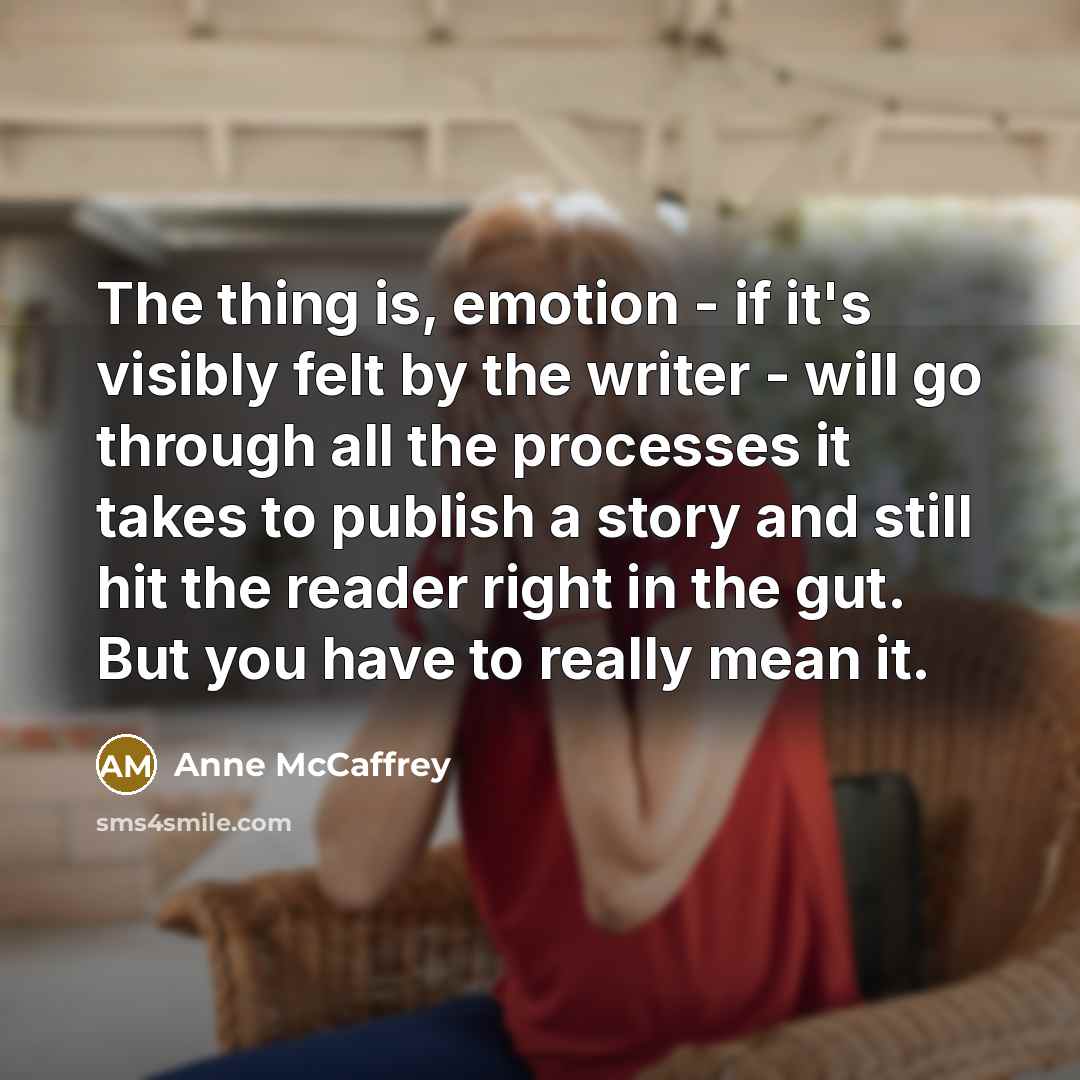 “The thing is, emotion - if it's visibly felt by…” quote by Anne McCaffrey