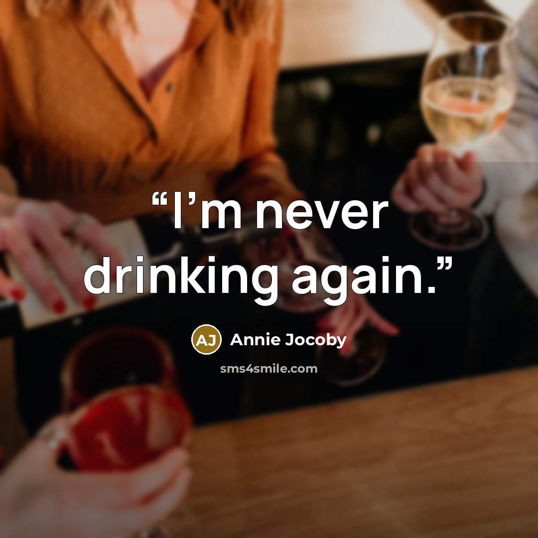 “I’m never drinking again.” quote by Annie Jocoby