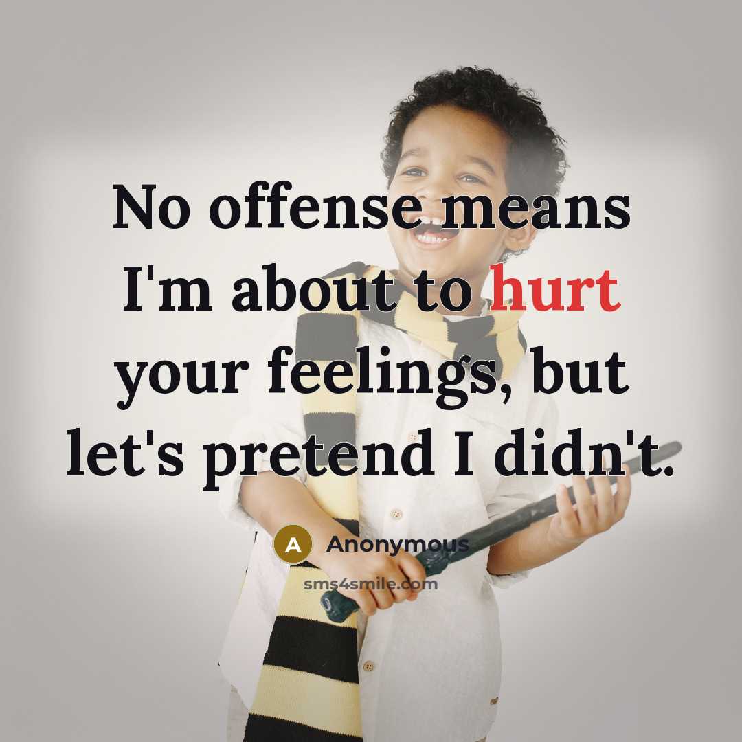“No offense means I'm about to hurt your feelings, but…” quote by Anonymous