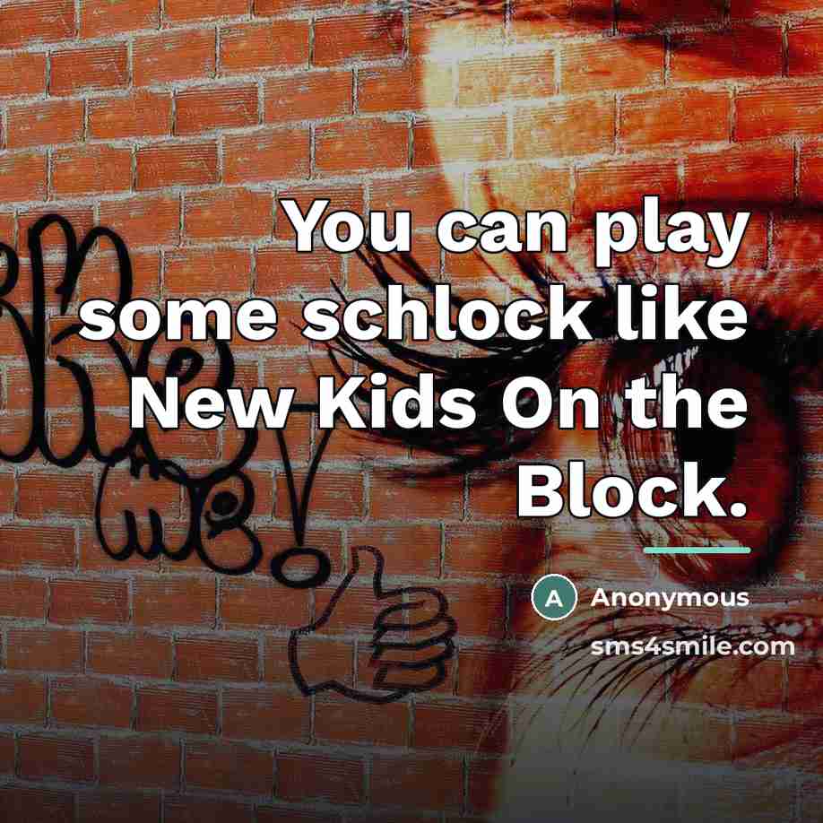 “You can play some schlock like New Kids On the…” quote by Anonymous