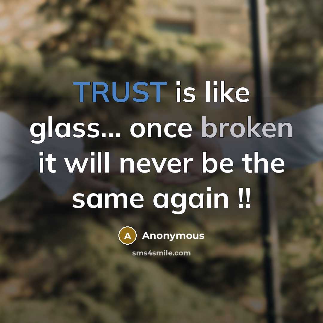 “TRUST is like glass… once broken it will never be the same again !!” quote by Anonymous