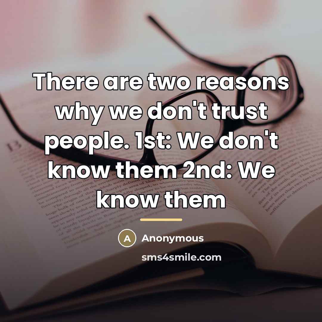 “There are two reasons why we don't trust people. 1st:…” quote by Anonymous