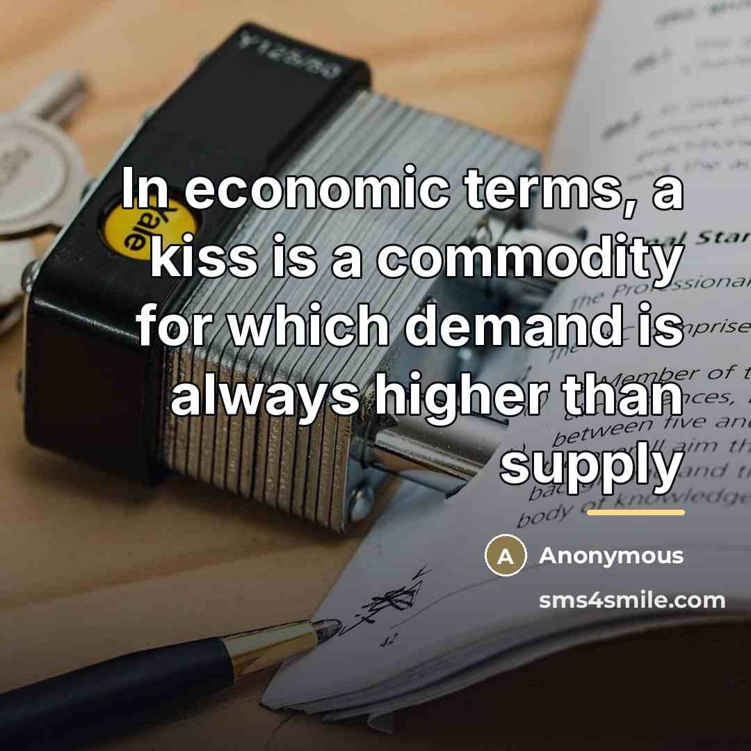 “In economic terms, a kiss is a commodity for which…” quote by Anonymous